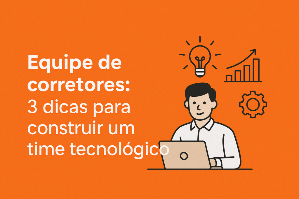 Equipe de corretores - saiba 3 dicas para construir um time tecnológico