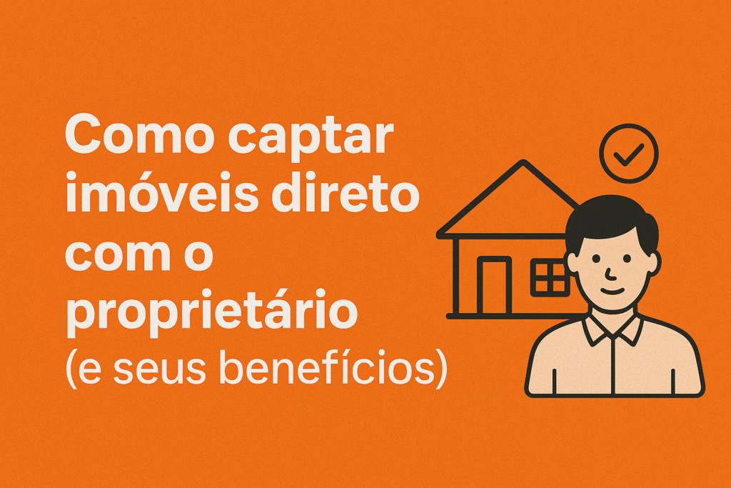 Motivos para captar imóveis diretamente com o dono e como fazê-lo
