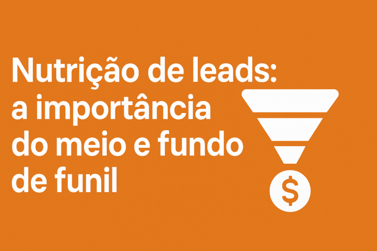 Nutrição de leads - a importância do meio e fundo de funil