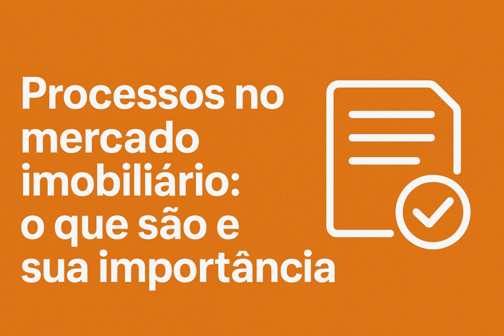 Processos no mercado imobiliário - o que são e sua importância