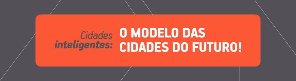 Cidades inteligentes: o modelo das cidades do futuro!