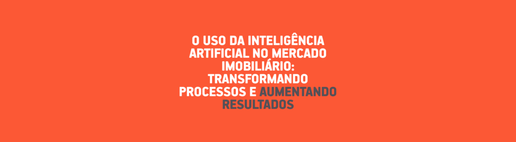 O Uso da Inteligência Artificial no Mercado Imobiliário: Transformando Processos e Aumentando Resultados